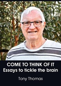 Cover image for Come to Think of It: Essays to tickle the brain