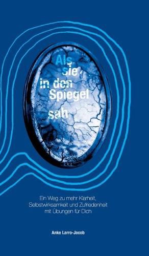 Cover image for Als sie in den Spiegel sah: Ein Weg zu mehr Klarheit, Selbstwirksamkeit und Zufriedenheit mit UEbungen fur Dich