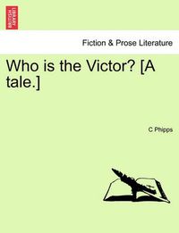 Cover image for Who Is the Victor? [A Tale.]