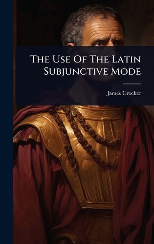 Cover image for The Use Of The Latin Subjunctive Mode