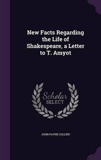 Cover image for New Facts Regarding the Life of Shakespeare, a Letter to T. Amyot