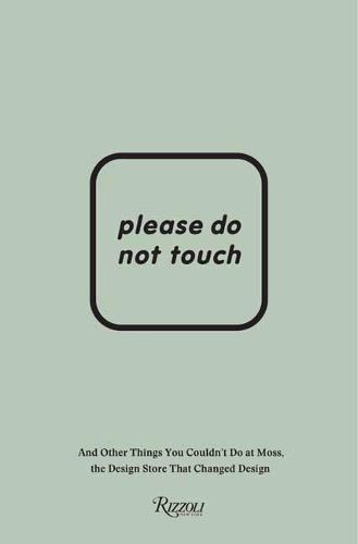 Please Do Not Touch: And Other Things You Couldn't Do at Moss, the Design Store That Changed Design