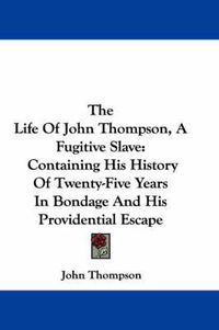 Cover image for The Life of John Thompson, a Fugitive Slave: Containing His History of Twenty-Five Years in Bondage and His Providential Escape