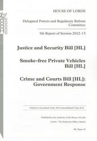 Cover image for 5th report of session 2012-13: Justice and Security Bill (HL); Smoke-free Private Vehicles Bill (HL); Crime and Courts Bill (HL), Government response