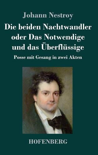 Die beiden Nachtwandler oder Das Notwendige und das UEberflussige: Posse mit Gesang in zwei Akten