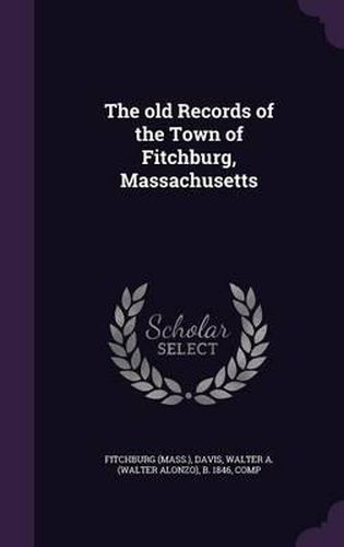 The Old Records of the Town of Fitchburg, Massachusetts