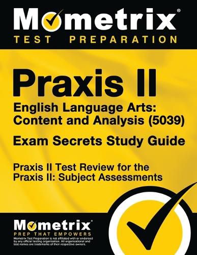 Cover image for Praxis II English Language Arts: Content and Analysis (5039) Exam Secrets Study Guide: Praxis II Test Review for the Praxis II: Subject Assessments