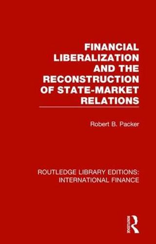 Cover image for Financial Liberalization and the Reconstruction of State-Market Relations