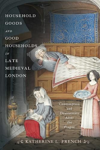 Cover image for Household Goods and Good Households in Late Medieval London: Consumption and Domesticity After the Plague