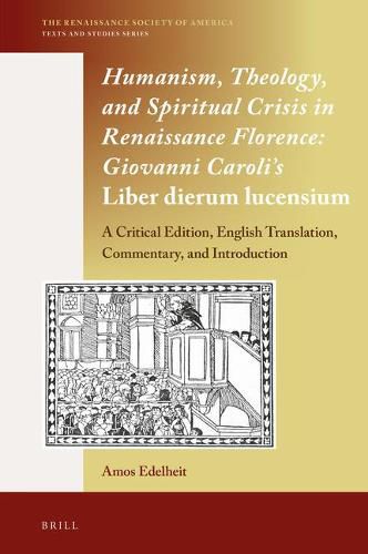 Humanism, Theology, and Spiritual Crisis in Renaissance Florence: Giovanni Caroli's Liber dierum lucensium: A Critical Edition, English Translation, Commentary, and Introduction