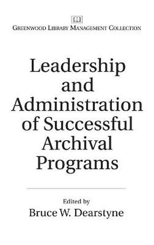 Cover image for Leadership and Administration of Successful Archival Programs