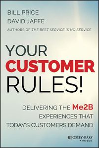 Cover image for Your Customer Rules!: Delivering the Me2B Experiences That Today's Customers Demand