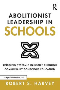 Cover image for Abolitionist Leadership in Schools: Undoing Systemic Injustice Through Communally Conscious Education