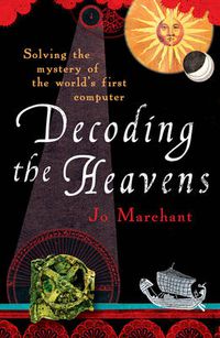 Cover image for Decoding the Heavens: Solving the Mystery of the World's First Computer