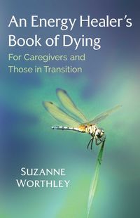 Cover image for An Energy Healer's Book of Dying: For Caregivers and Those in Transition