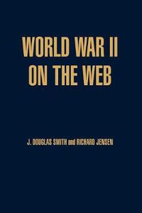 Cover image for World War II on the Web: A Guide to the Very Best Sites with free CD-ROM