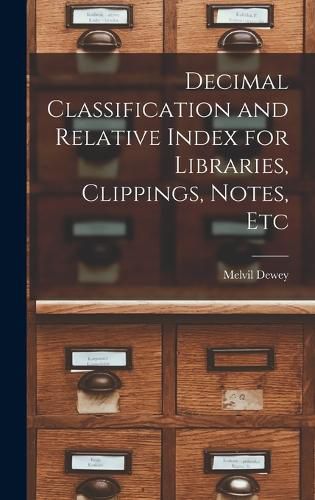 Cover image for Decimal Classification and Relative Index for Libraries, Clippings, Notes, Etc