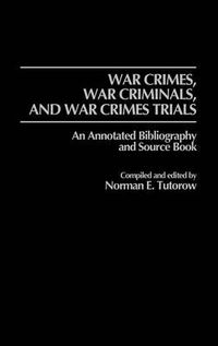 Cover image for War Crimes, War Criminals, and War Crimes Trials: An Annotated Bibliography and Source Book