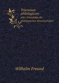 Cover image for Triennium philologicum oder, Grundzuge der philologischen Wissenschaften