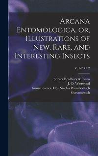 Cover image for Arcana Entomologica, or, Illustrations of New, Rare, and Interesting Insects; v. 1-2, c. 2