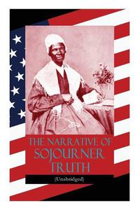 Cover image for The Narrative of Sojourner Truth (Unabridged): Including her famous Speech Ain't I a Woman? (Inspiring Memoir of One Incredible Woman)
