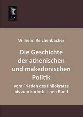 Cover image for Die Geschichte Der Athenischen Und Makedonischen Politik Vom Frieden Des Philokrates Bis Zum Korinthischen Bund