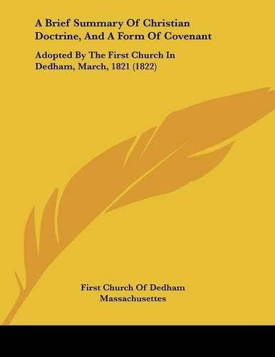 A Brief Summary of Christian Doctrine, and a Form of Covenant: Adopted by the First Church in Dedham, March, 1821 (1822)