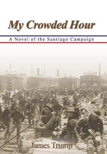 Cover image for My Crowded Hour: A Novel of the Santiago Campaign