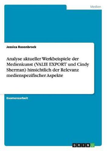 Cover image for Analyse aktueller Werkbeispiele der Medienkunst (VALIE EXPORT und Cindy Sherman) hinsichtlich der Relevanz medienspezifischer Aspekte