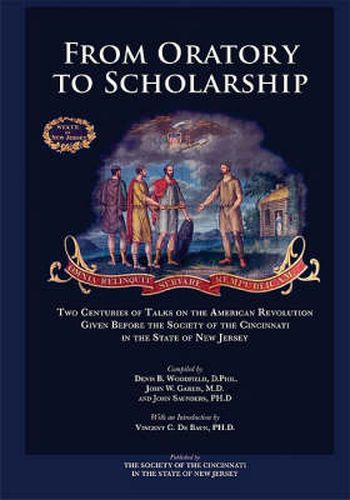 Cover image for From Oratory to Scholarship: Two Centuries of Talks on the American Revolution Given Before the Society of the Cincinnati in the State of New Jersey