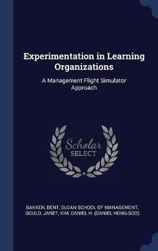 Cover image for Experimentation in Learning Organizations: A Management Flight Simulator Approach