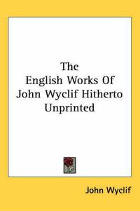 Cover image for The English Works Of John Wyclif Hitherto Unprinted