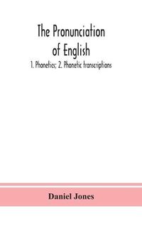 Cover image for The pronunciation of English: 1. Phonetics; 2. Phonetic transcriptions