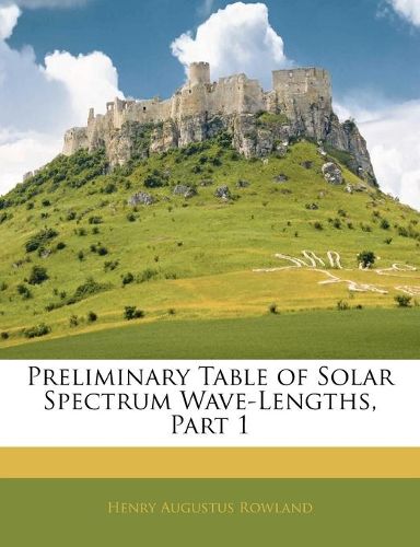 Cover image for Preliminary Table of Solar Spectrum Wave-Lengths, Part 1