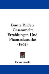 Cover image for Bunte Bilder: Gesammelte Erzahlungen Und Phantasiestucke (1862)