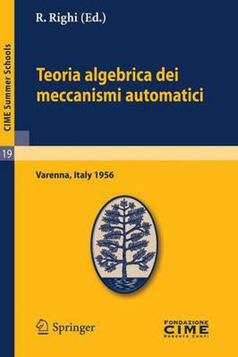 Teoria Algebrica Dei Meccanismi Automatici: Lectures Given at a Summer School of the Centro Internazionale Matematico Estivo (C.I.M.E.) Held in Varenna (Como), Italy, August 20-29, 1959