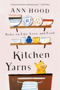 Cover image for Kitchen Yarns: Notes on Life, Love, and Food