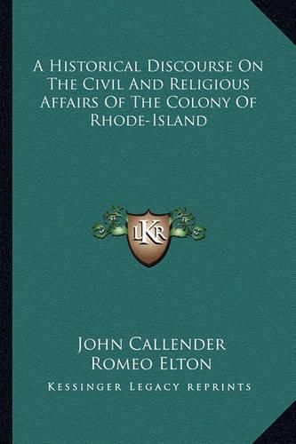 A Historical Discourse on the Civil and Religious Affairs of the Colony of Rhode-Island