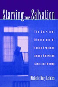 Cover image for Starving for Salvation: The Spiritual Dimensions of Eating Problems Among American Girls and Women