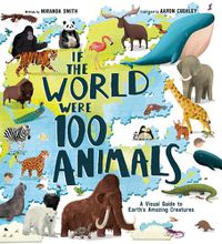 Cover image for If the World Were 100 Animals: A Visual Guide to Earth's Amazing Creatures