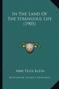 Cover image for In the Land of the Strenuous Life (1905) in the Land of the Strenuous Life (1905)