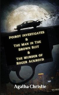 Cover image for Poirot investigates & The Man in The Brown Suit & The Murder of Roger Ackroyd