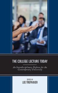 Cover image for The College Lecture Today: An Interdisciplinary Defense for the Contemporary University