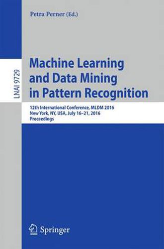 Cover image for Machine Learning and Data Mining in Pattern Recognition: 12th International Conference, MLDM 2016, New York, NY, USA, July 16-21, 2016, Proceedings