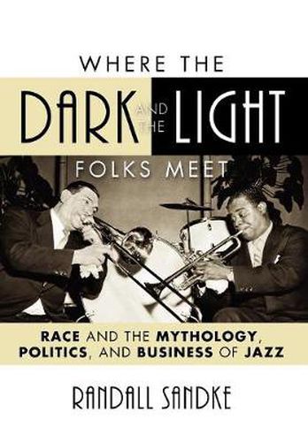 Cover image for Where the Dark and the Light Folks Meet: Race and the Mythology, Politics, and Business of Jazz