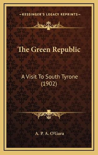 Cover image for The Green Republic: A Visit to South Tyrone (1902)