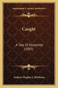 Cover image for Caught: A Tale of Dynamite (1885)