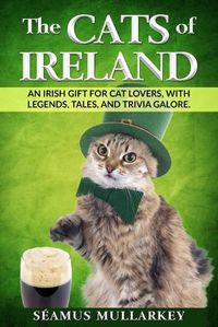 Cover image for The Cats of Ireland: An Irish Gift for Cat Lovers, with Legends, Tales, and Trivia Galore