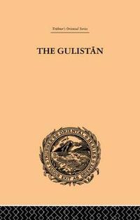 Cover image for The Gulistan; or Rose-Garden of Shekh Muslihu'D-Din Sadi Shiraz