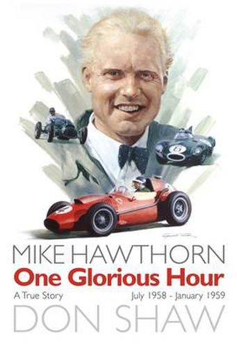 Cover image for Mike Hawthorn One Glorious Hour: A True Story - July 1958 - January 1959